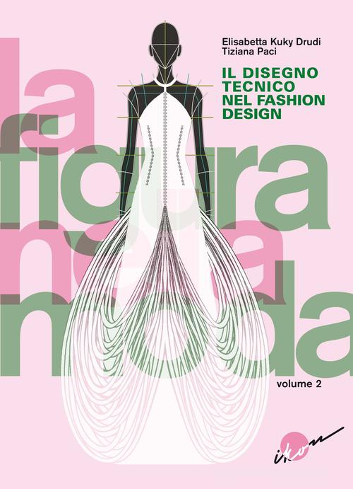 La figura nella moda vol.2 Il disegno tecnico nel fashion design